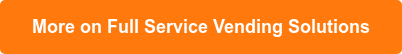 More on Full Service Vending Solutions